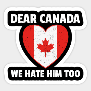 Dear Canada We Hate Him Too Sticker